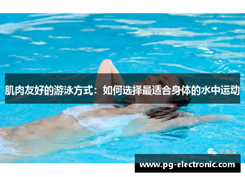 肌肉友好的游泳方式：如何选择最适合身体的水中运动