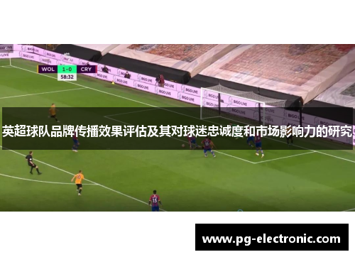英超球队品牌传播效果评估及其对球迷忠诚度和市场影响力的研究