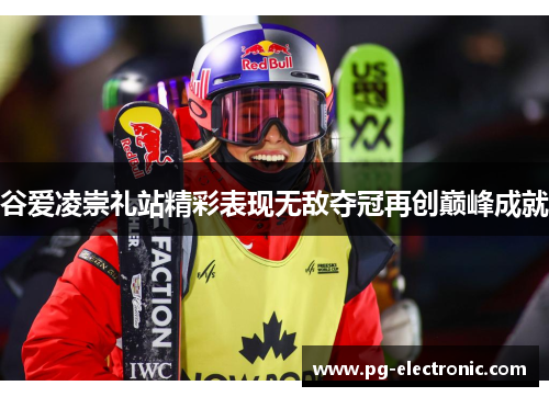 谷爱凌崇礼站精彩表现无敌夺冠再创巅峰成就 谷爱凌崇礼站精彩表现无敌夺冠再创巅峰成就