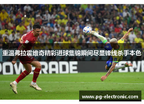 重温弗拉霍维奇精彩进球集锦瞬间尽显锋线杀手本色 重温弗拉霍维奇精彩进球集锦瞬间尽显锋线杀手本色