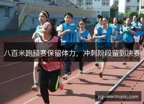 八百米跑预赛保留体力，冲刺阶段留到决赛